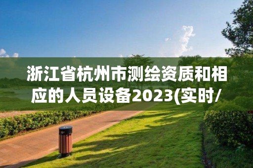 浙江省杭州市测绘资质和相应的人员设备2023(实时/更新中)