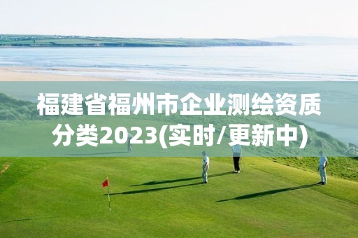 福建省福州市企业测绘资质分类2023(实时/更新中)