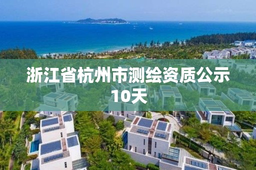 浙江省杭州市测绘资质公示10天