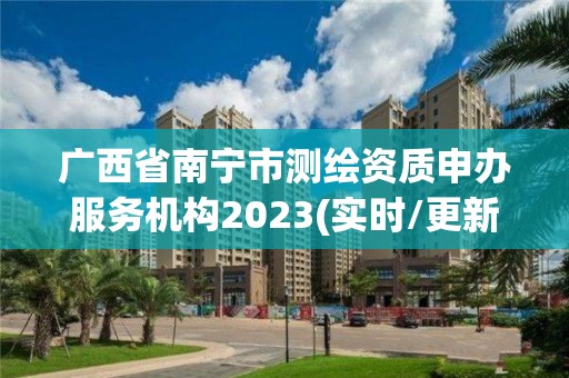 广西省南宁市测绘资质申办服务机构2023(实时/更新中)