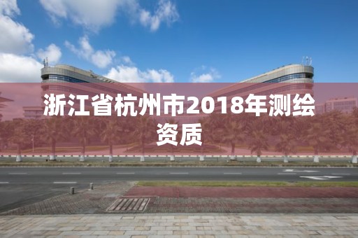 浙江省杭州市2018年测绘资质