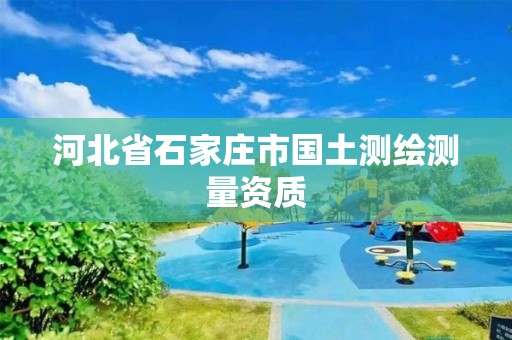 河北省石家庄市国土测绘测量资质