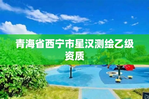 青海省西宁市星汉测绘乙级资质