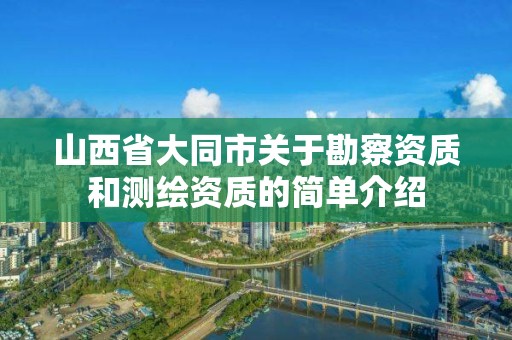 山西省大同市关于勘察资质和测绘资质的简单介绍