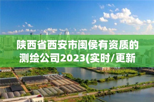 陕西省西安市闽侯有资质的测绘公司2023(实时/更新中)