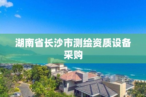 湖南省长沙市测绘资质设备采购