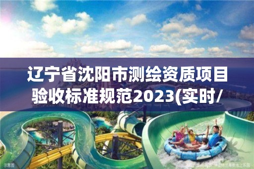 辽宁省沈阳市测绘资质项目验收标准规范2023(实时/更新中)