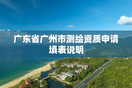 广东省广州市测绘资质申请填表说明