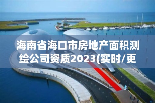 海南省海口市房地产面积测绘公司资质2023(实时/更新中)