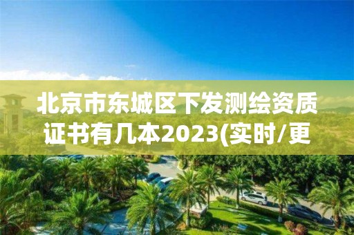 北京市东城区下发测绘资质证书有几本2023(实时/更新中)