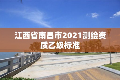 江西省南昌市2021测绘资质乙级标准