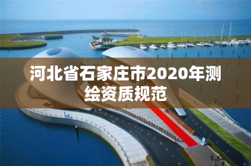 河北省石家庄市2020年测绘资质规范