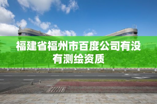 福建省福州市百度公司有没有测绘资质