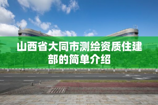 山西省大同市测绘资质住建部的简单介绍