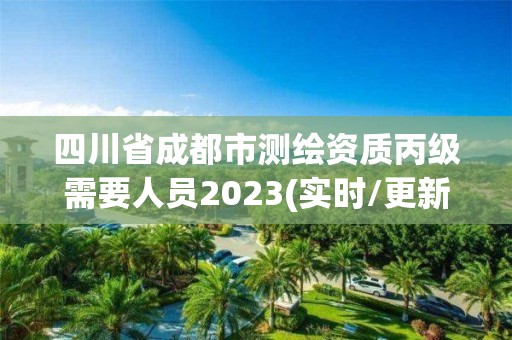 四川省成都市测绘资质丙级需要人员2023(实时/更新中)