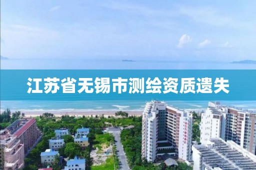 江苏省无锡市测绘资质遗失