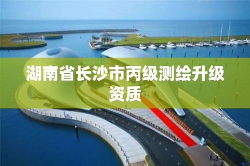 湖南省长沙市丙级测绘升级资质