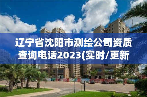 辽宁省沈阳市测绘公司资质查询电话2023(实时/更新中)