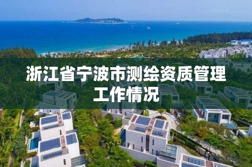 浙江省宁波市测绘资质管理工作情况