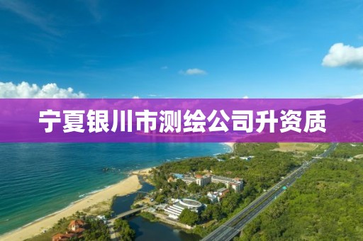 宁夏银川市测绘公司升资质