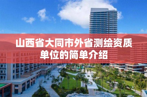 山西省大同市外省测绘资质单位的简单介绍