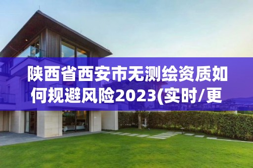 陕西省西安市无测绘资质如何规避风险2023(实时/更新中)