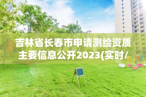 吉林省长春市申请测绘资质主要信息公开2023(实时/更新中)