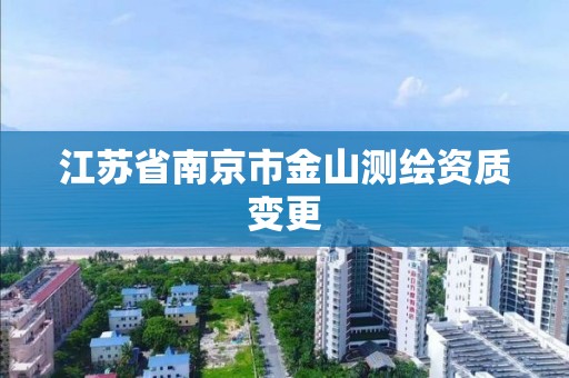 江苏省南京市金山测绘资质变更