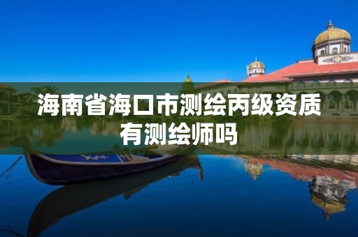 海南省海口市测绘丙级资质有测绘师吗