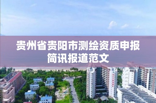 贵州省贵阳市测绘资质申报简讯报道范文