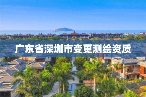 广东省深圳市变更测绘资质