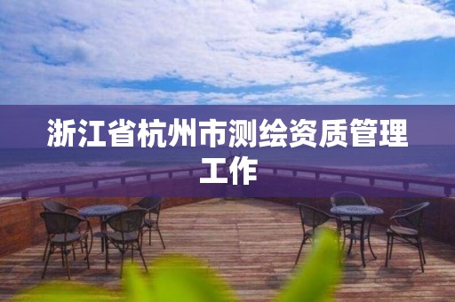 浙江省杭州市测绘资质管理工作