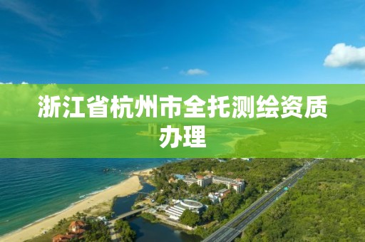 浙江省杭州市全托测绘资质办理