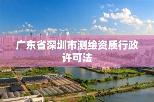 广东省深圳市测绘资质行政许可法