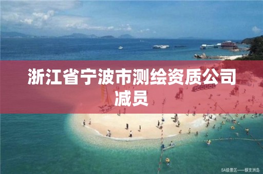 浙江省宁波市测绘资质公司减员