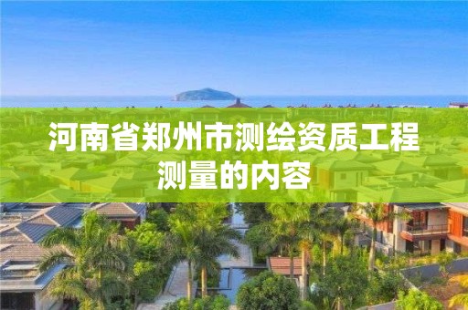 河南省郑州市测绘资质工程测量的内容