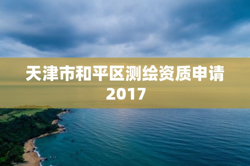 天津市和平区测绘资质申请2017