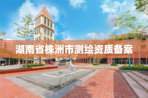 湖南省株洲市测绘资质备案