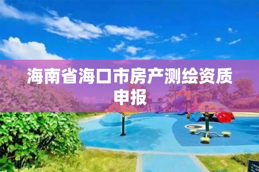 海南省海口市房产测绘资质申报