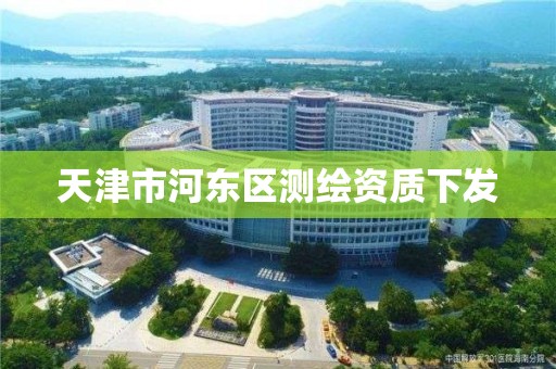 天津市河东区测绘资质下发