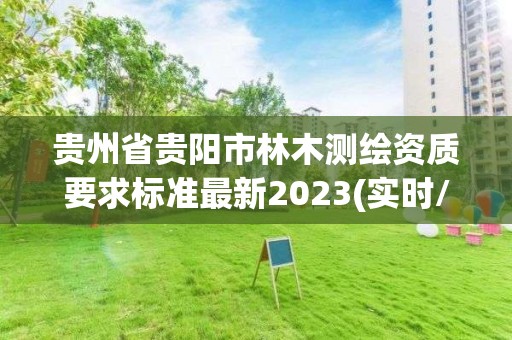 贵州省贵阳市林木测绘资质要求标准最新2023(实时/更新中)