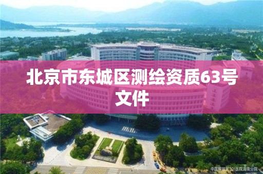 北京市东城区测绘资质63号文件