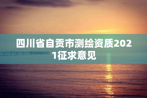 四川省自贡市测绘资质2021征求意见