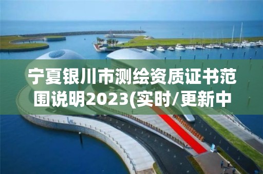 宁夏银川市测绘资质证书范围说明2023(实时/更新中)