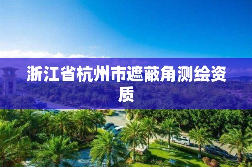 浙江省杭州市遮蔽角测绘资质