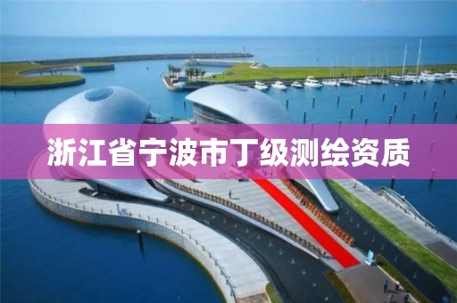 浙江省宁波市丁级测绘资质