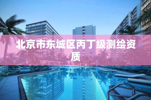 北京市东城区丙丁级测绘资质