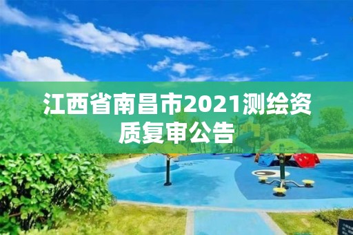 江西省南昌市2021测绘资质复审公告