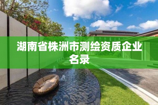 湖南省株洲市测绘资质企业名录