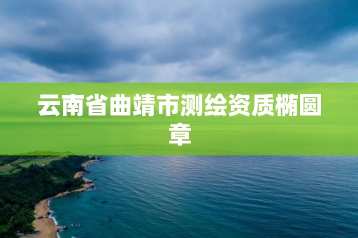 云南省曲靖市测绘资质椭圆章